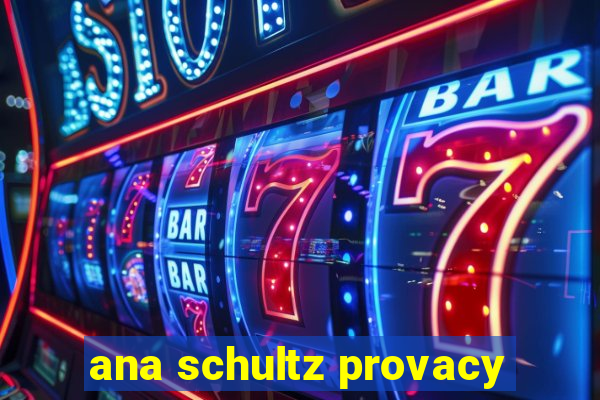 ana schultz provacy